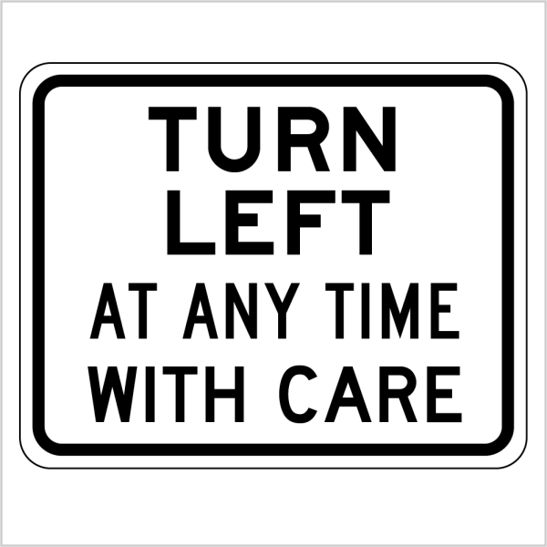 TURN LEFT AT ANY TIME WITH CARE