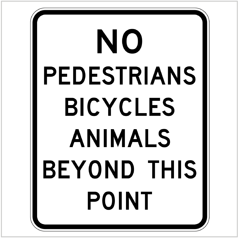 NO PEDESTRIANS BICYCLES ANIMALS BEYOND THIS POINT