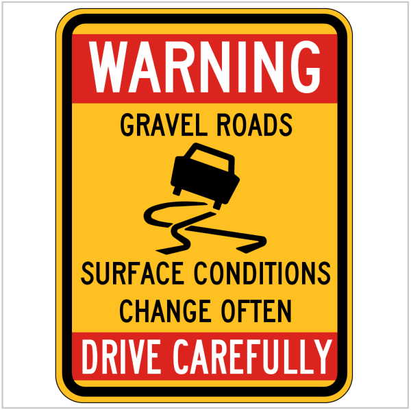 WARNING GRAVEL ROADS SURFACE CONDITIONS CHANGE OFTEN DRIVE CAREFULLY